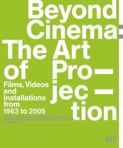 Beyond cinema - the art of projection : films, videos and installations from 1965-2005 ; works from the Friedrich Christian Flick Collection im Hamburger Bahnof, from the Kramlich Collection and others / curated by Stan Douglas ... [et al.] ; edited by Joachim Jäger, Gabriele Knapstein, Annette Hülsch ; [translation: Isabel Cole, Ian Pepper].