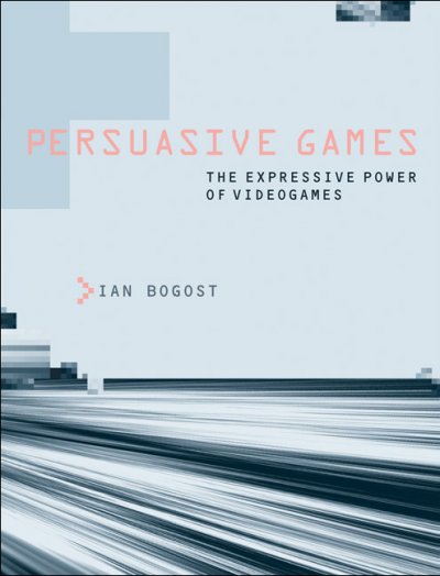 Persuasive games : the expressive power of videogames / Ian Bogost.