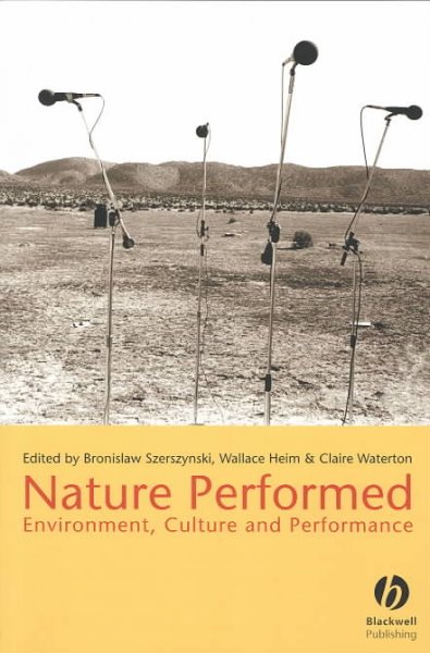 Nature performed : environment, culture and performance / edited by Bronislaw Szerszynski, Wallace Heim, [and] Claire Waterton.