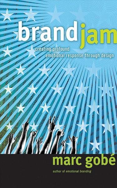 Brandjam : humanizing brands through emotional design / Marc Gobé.