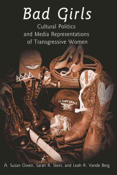 Bad girls : cultural politics and media representations of transgressive women / A. Susan Owen, Leah R. Vande Berg, Sarah R. Stein.