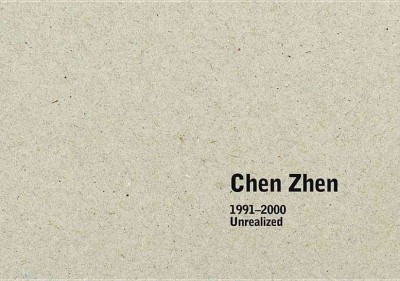 Chen Zhen : 1991-2000 unrealized / [editing, Ilse Lafer ; text, Gerald Matt, Isle Lafer ; translations, Wolfgang Astelbauer].