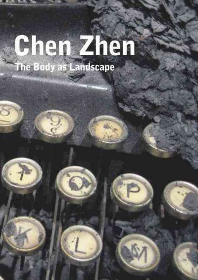 Chen Zhen : the body as landscape / [editing, Ilse Lafer ; texts, Gerald Matt ... et al.].