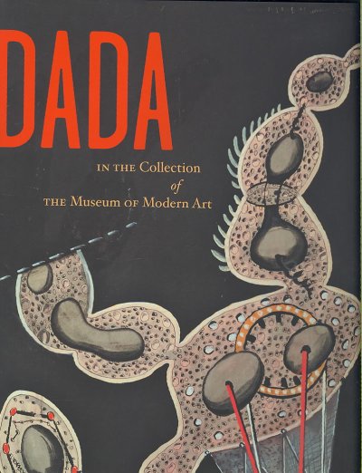 Dada in the collection of the Museum of Modern Art / Ane Umland and Adrian Sudhalter with Scott Gerson, editors.