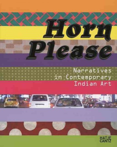 Horn please : narratives in contemporary Indian art / edited by Bernhard Fibicher & Suman Gopinath.