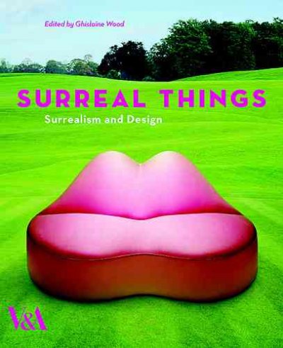 Surreal things : Surrealism and design / edited by Ghislaine Wood.