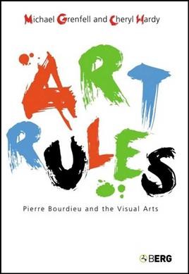Art rules : Pierre Bourdieu and the visual arts / Michael Grenfell and Cheryl Hardy.