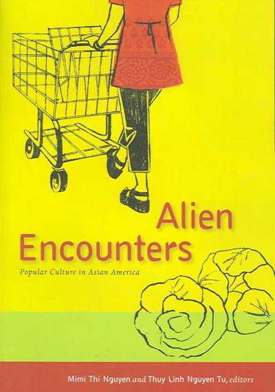Alien encounters : popular culture in Asian America / Mimi Thi Nguyen and Thuy Linh Nguyen Tu, editors.