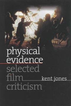 Physical evidence : selected film criticism / Kent Jones.