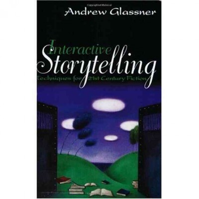 Interactive storytelling : techniques for 21st century fiction / Andrew Glassner.