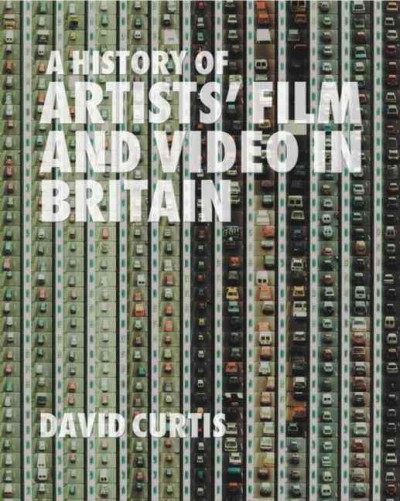 A history of artists' film and video in Britain / David Curtis.