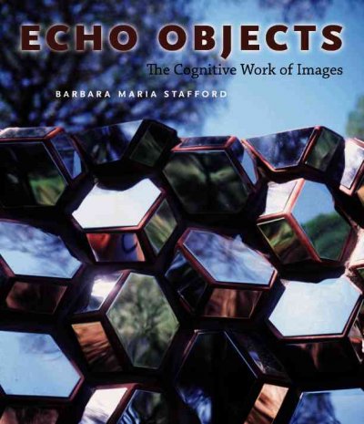 Echo objects : the cognitive work of images / Barbara Maria Stafford.