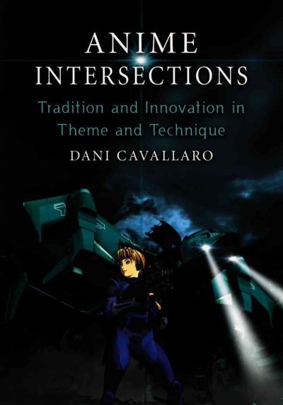 Anime intersections : tradition and innovation in theme and technique / Dani Cavallaro.