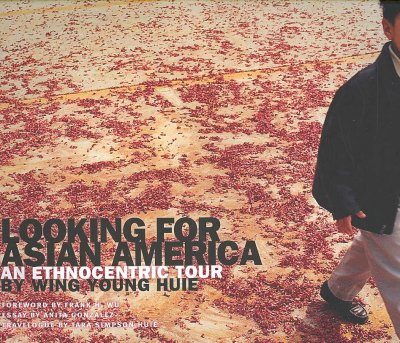 Looking for Asian America : an ethnocentric tour by Wing Young Huie / Wing Young Huie ; foreword by Frank H. Wu ; essay by Anita Gonzalez ; travelogue by Tara Simpson Huie.