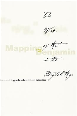 Mapping Benjamin : the work of art in the digital age / edited by Hans Ulrich Gumbrecht, Michael Marrinan.