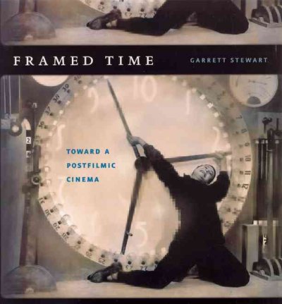 Framed time : toward a postfilmic cinema / Garrett Stewart.
