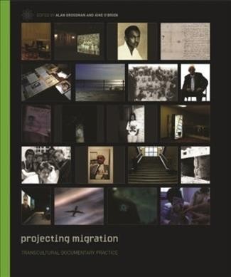 Projecting migration : transcultural documentary practice / edited by Alan Grossmanand and Áine O'Brien ; [foreword by Hamid Naficy].