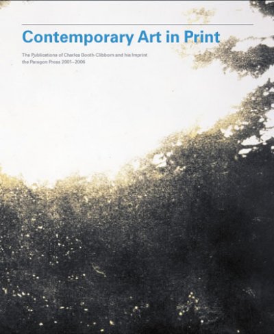 Contemporary art in print : the publications of Charles Booth-Clibborn and his imprint The Paragon Press 1995-2000 / edited by Patrick Elliott ; with an essay by Jeremy Lewison.