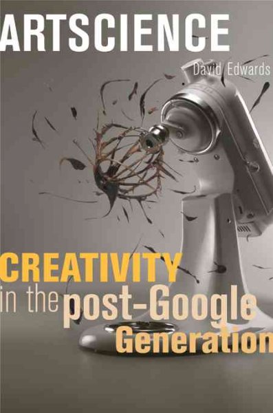 Artscience : creativity in the post-Google generation / David Edwards.