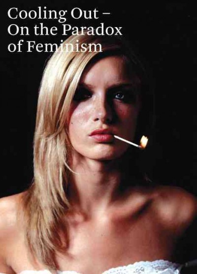 Cooling out : on the paradox of feminism / edited by Sabine Schaschl, Bettina Steinbrügge, René Zechlin.