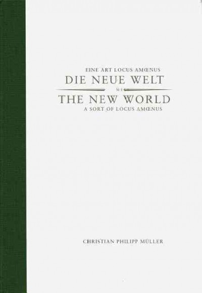 Die Neue Welt : eine Art Locus amœnus : Melk = The new world : a sort of locus amœnus : Melk / Christian Philipp Müller.