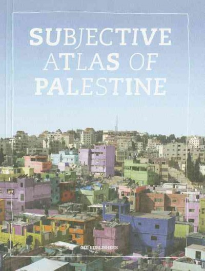 Subjective atlas of Palestine / edited by Annelys de Vet.