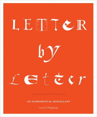 Letter by letter : an alphabetical miscellany / Laurent Pflughaupt.