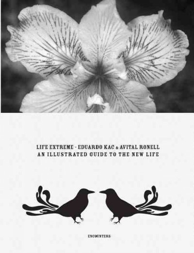 Life Extreme : an illustrated guide to new life / Eduardo Kac & Avital Ronell.