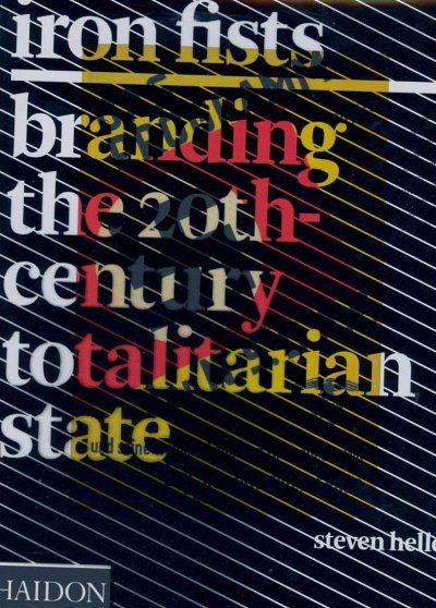 Iron fists : branding the 20th-century totalitarian state / Steven Heller.