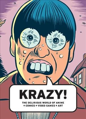 KRAZY! : the delirious world of anime + comics + video games + art / edited by Bruce Grenville ; with Tim Johnson ... [et al.].