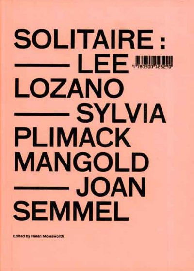Solitaire : Lee Lozano, Sylvia Plimack Mangold, Joan Semmel / edited by Helen Molesworth.