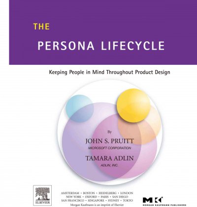 The persona lifecycle : keeping people in mind throughout product design / John Pruitt, Tamara Adlin.