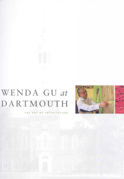 Wenda Gu at Dartmouth : the art of installation / with essays by Juliette Bianco ... [et al.].
