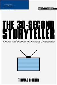 The 30-second storyteller : the art and business of directing commercials / Thomas Richter.
