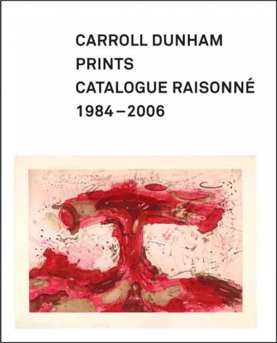 Carroll Dunham prints : a catalogue raisonné, 1984-2006 / Allison N. Kemmerer, Elizabeth C. DeRose, and Carroll Dunham.