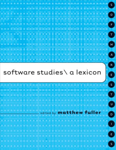 Software studies : a lexicon / edited by Matthew Fuller.