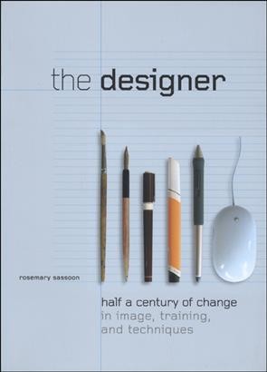 The designer : half a century of change in image, training, and techniques / Rosemary Sassoon.