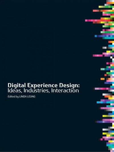 Digital experience design : ideas, industries, interaction / edited by Linda Leung.