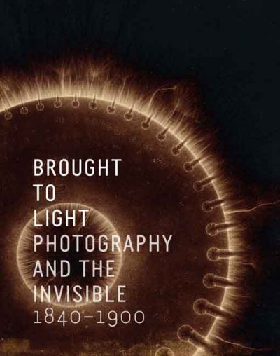 Brought to light : photography and the invisible, 1840-1900 / edited by Corey Keller ; with essays by Jennifer Tucker, Tom Gunning, Maren Gröning.