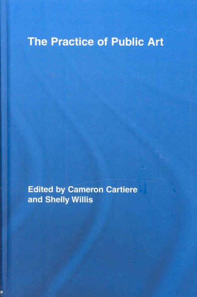 The practice of public art / edited by Cameron Cartiere and Shelly Willis.