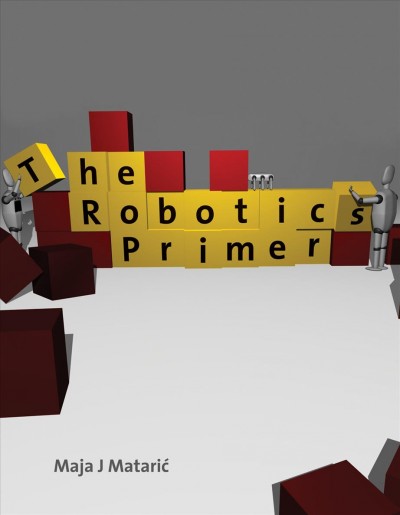 The robotics primer / Maja J. Matarić ; illustrations by Nathan Koenig.