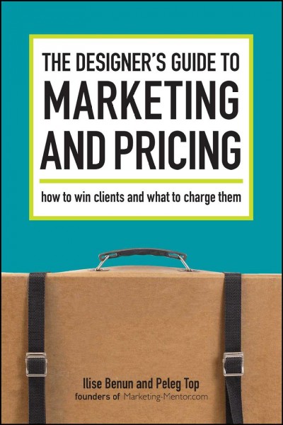 The designer's guide to marketing and pricing : how to win clients and what to charge them / Ilise Benun and Peleg Top.