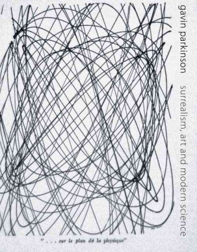 Surrealism, art and modern science : relativity, quantum mechanics, epistemology / Gavin Parkinson.