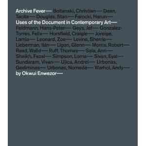 Archive fever : uses of the document in contemporary art / Okwui Enwezor.