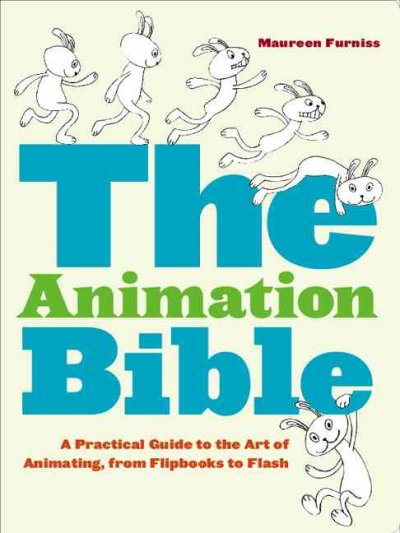 The animation bible : a practical guide to the art of animating, from flipbooks to Flash / Maureen Furniss.