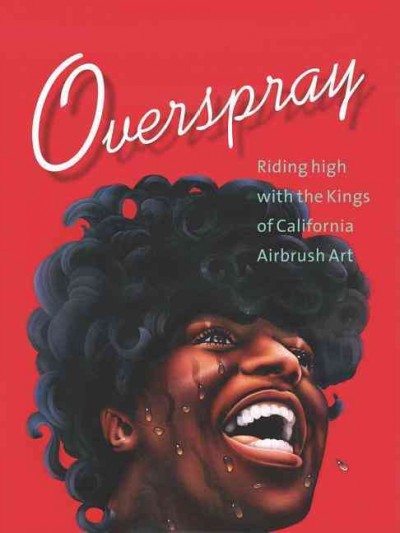 Overspray : riding high with the kings of California airbrush art / [editors, Norman Hathaway, Dan Nadel ; essay by Mike Salisbury ; background by Norman Hathaway].