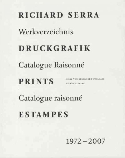 Richard Serra : Werkverzeichnis : Druckgrafik 1972-2007 = Richard Serra : catalogue raisonné : prints 1972-2007 = Richard Serra : catalogue raisonné : estampes 1972-2007 / Silke von Berswordt-Wallrabe.