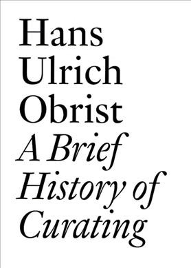 A brief history of curating / Hans Ulrich Obrist.