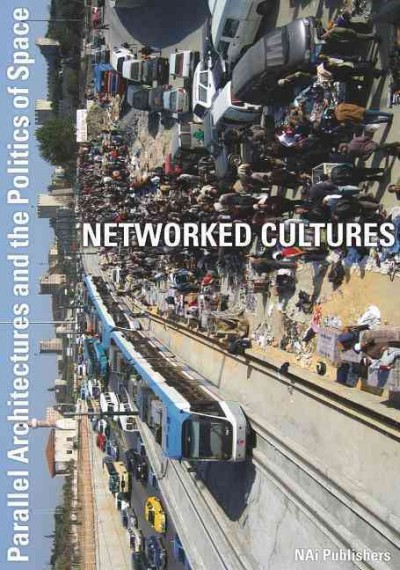 Networked cultures : parallel architectures and the politics of space / [edited by] Peter Mörtenböck and Helge Mooshammer.