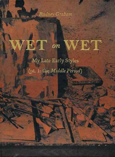 Wet on wet : my late early styles. Pt. 1, The middle period / Rodney Graham.
